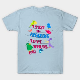 I Just Freaking Love Birds T-Shirt